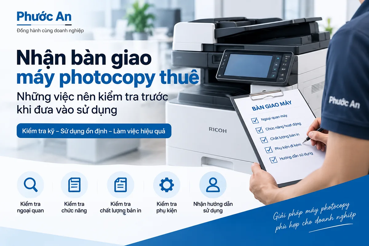 Nhận bàn giao máy photocopy thuê: Những việc nên kiểm tra trước khi đưa vào sử dụng